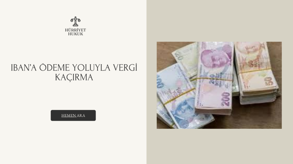 IBAN’A ÖDEME YOLUYLA VERGİ KAÇIRMA