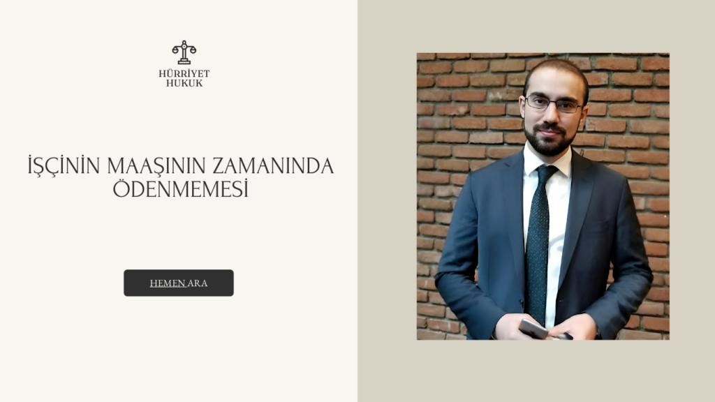 İŞÇİNİN MAAŞININ ZAMANINDA ÖDENMEMESİ