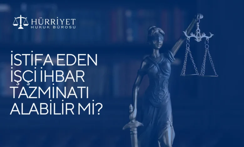 İstifa eden işçi ihbar tazminatı alabilir mi?