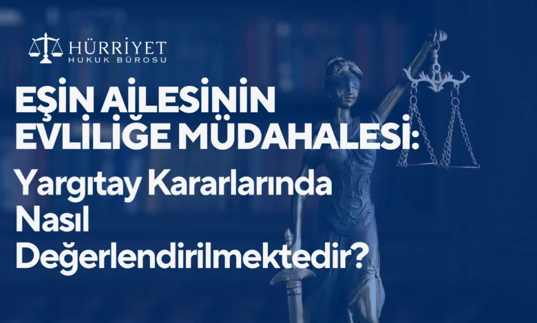 Eşin ailesinin evliliğe müdahalesi Yargıtay kararlarında