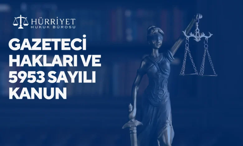 GAZETECİ HAKLARI VE 5953 SAYILI KANUN